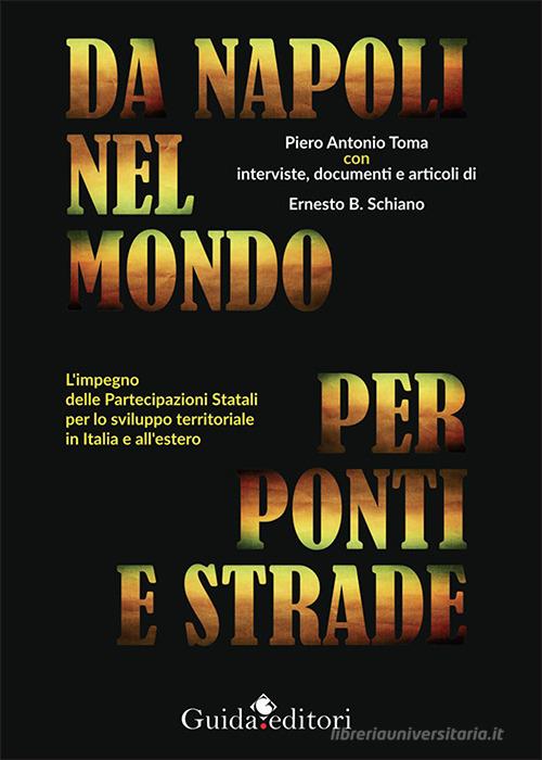 Da Napoli nel mondo per ponti e strade. L'impegno delle partecipazioni statali per lo sviluppo territoriale in Italia e all'estero di Piero Antonio Toma edito da Guida