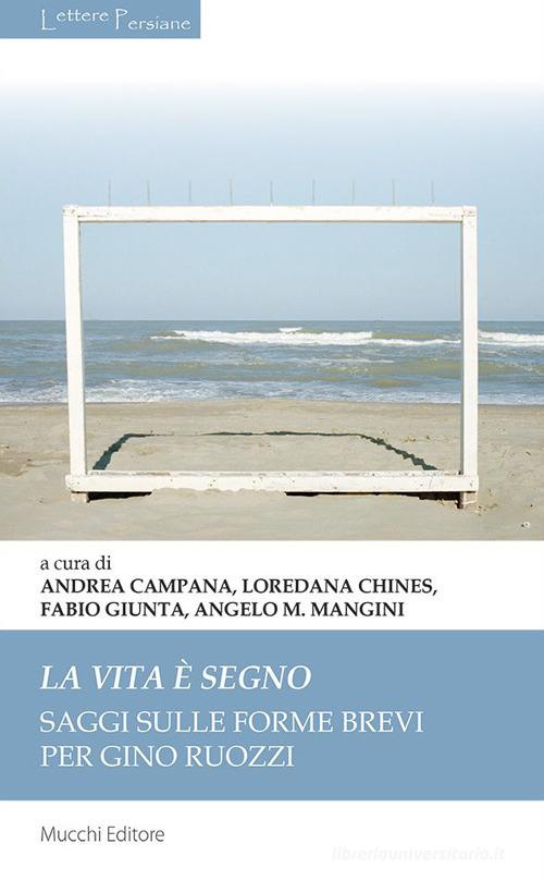 La vita è segno. Saggi sulle forme brevi per Gino Ruozzi edito da Mucchi Editore