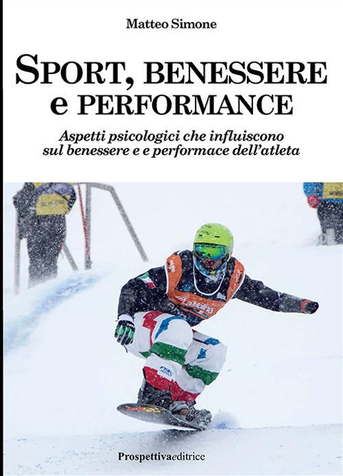 Sport, benessere e performance. Aspetti psicologici che influiscono sul benessere e e performance dell'atleta di Matteo Simone edito da Prospettiva Editrice