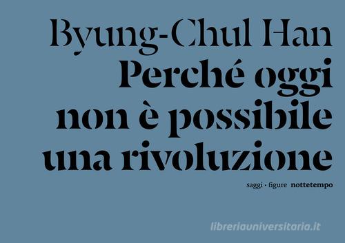 Perché oggi non è possibile una rivoluzione. Saggi brevi e interviste di Byung-Chul Han edito da Nottetempo