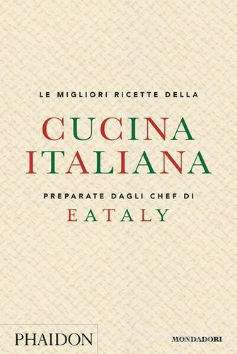 Le migliori ricette della cucina italiana preparate dagli chef di Eataly edito da Mondadori Electa