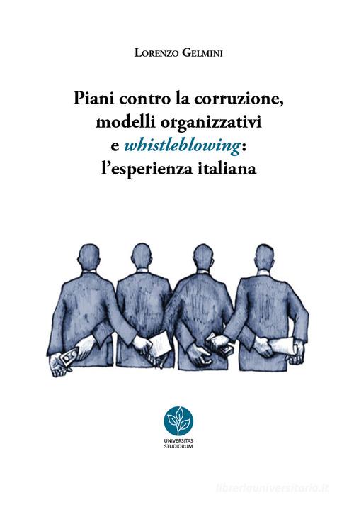 Piani contro la corruzione, modelli organizzativi e whistleblowing: l'esperienza italiana di Lorenzo Gelmini edito da Universitas Studiorum