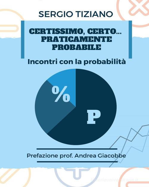 Certissimo, certo...praticamente probabile. Incontri con la probabilità di Sergio Tiziano edito da Youcanprint