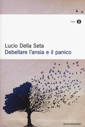 Debellare l'ansia e il panico di Lucio Della Seta edito da Mondadori