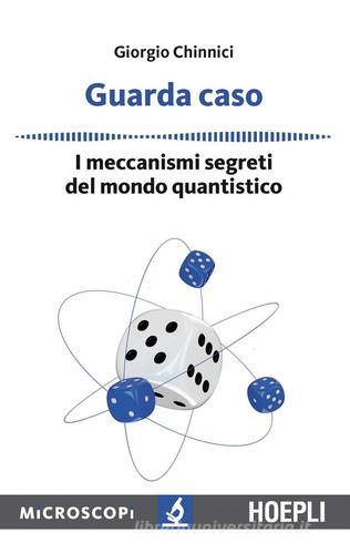 Guarda caso. I meccanismi segreti del mondo quantistico di Giorgio Chinnici edito da Hoepli