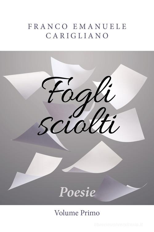 Fogli sciolti vol.1 di Franco Emanuele Carigliano edito da Youcanprint