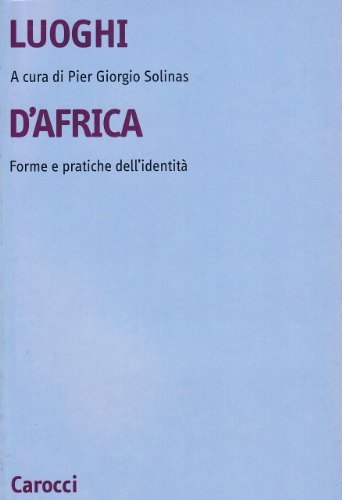 Luoghi d'Africa. Forme e pratiche dell'identità di Pier Giorgio Solinas, Rita Astuti, Simonetta Grilli edito da Carocci
