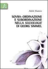 Sovra-ordinazione e subordinazione nella soziologie di Georg Simmel di Adele Bianco edito da Aracne