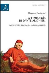 La Commedia di Dante Alighieri. Interpretata secondo gli antichi commenti di Massimo Seriacopi edito da Aracne