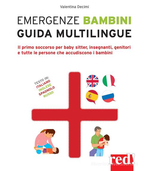 Emergenze bambini. Guida multilingue. Il primo soccorso per baby sitter, insegnanti, genitori e tutte le persone che accudiscono i bambini. Ediz. italiana, inglese, di Valentina Decimi edito da Red Edizioni
