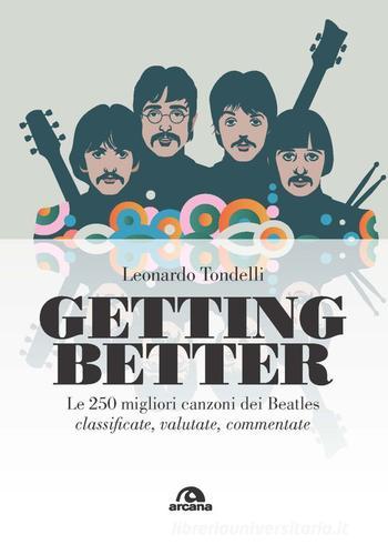 Getting better. Le 250 migliori canzoni dei Beatles classificate, valutate, commentate di Leonardo Tondelli edito da Arcana