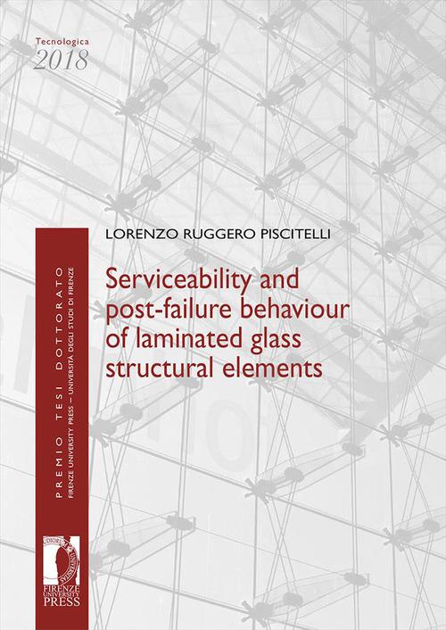 Serviceability and post-failure behaviour of laminated glass structural elements di Lorenzo Ruggero Piscitelli edito da Firenze University Press