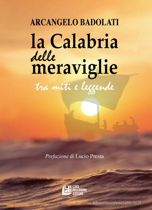 La Calabria delle meraviglie tra miti e leggende di Arcangelo Badolati edito da Pellegrini