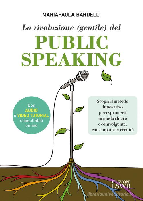 La rivoluzione (gentile) del public speaking di Mariapaola Bardelli edito da Edizioni LSWR