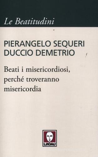 Beati i misericordiosi, perché troveranno misericordia di Pierangelo Sequeri, Duccio Demetrio edito da Lindau