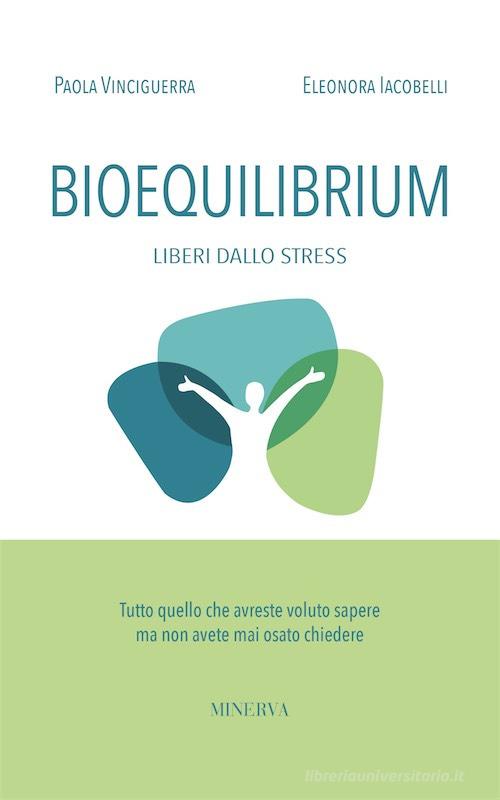 Bioequilibrium. Liberi dallo stress di Paola Vinciguerra, Eleonora Iacobelli edito da Minerva Edizioni (Bologna)