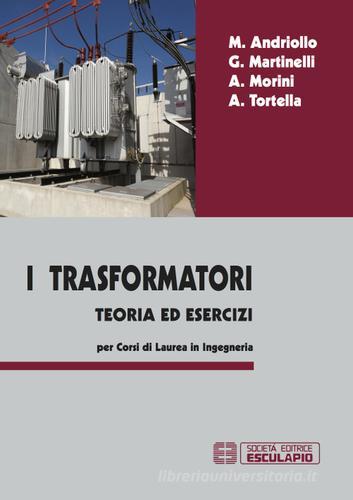 I trasformatori. Teoria ed esercizi di Mauro Andriollo, Giovanni Martinelli, Augusto Morini edito da Esculapio
