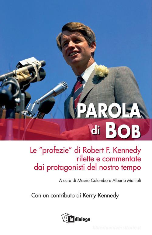 Parola di Bob. Le «profezie» di Robert F. Kennedy rilette e commentate dai protagonisti del nostro tempo edito da In Dialogo