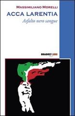 Acca Larentia. Asfalto nero sangue di Massimiliano Morelli edito da Bradipolibri