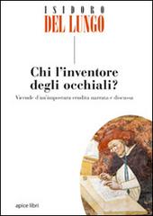 Chi l'inventore degli occhiali? di Isidoro Del Lungo edito da Apice Libri