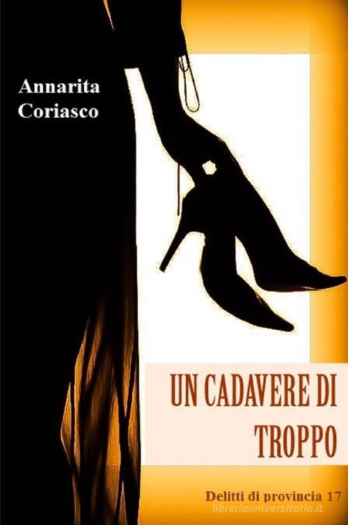 Un cadavere di troppo. Delitti di provincia vol.17 di Annarita Coriasco edito da ilmiolibro self publishing