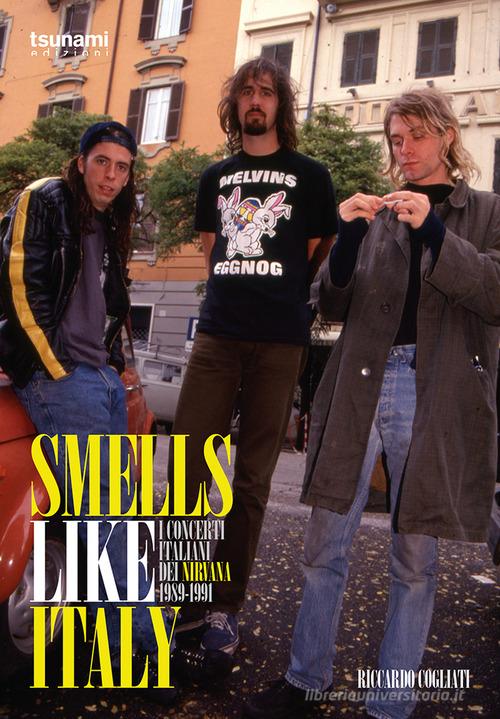 Smells like Italy. I concerti italiani dei Nirvana, 1989-1991 di Riccardo Cogliati edito da Tsunami Edizioni