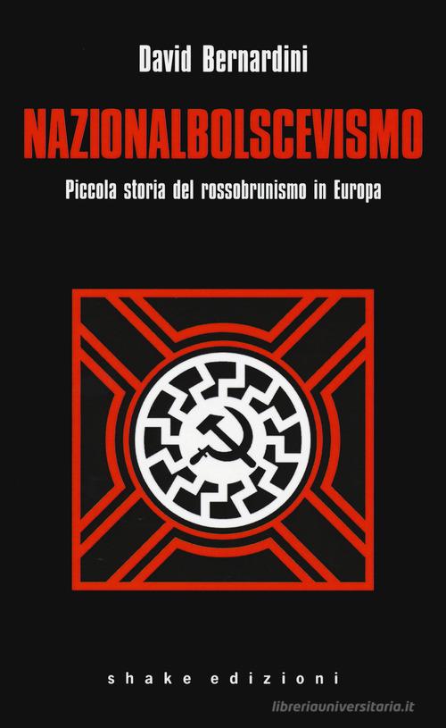 Nazionalbolscevismo. Piccola storia del rossobrunismo in Europa di David Bernardini edito da ShaKe
