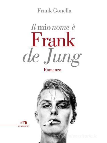Il mio nome è Frank de Jung di Frank Gonella edito da Wingsbert House