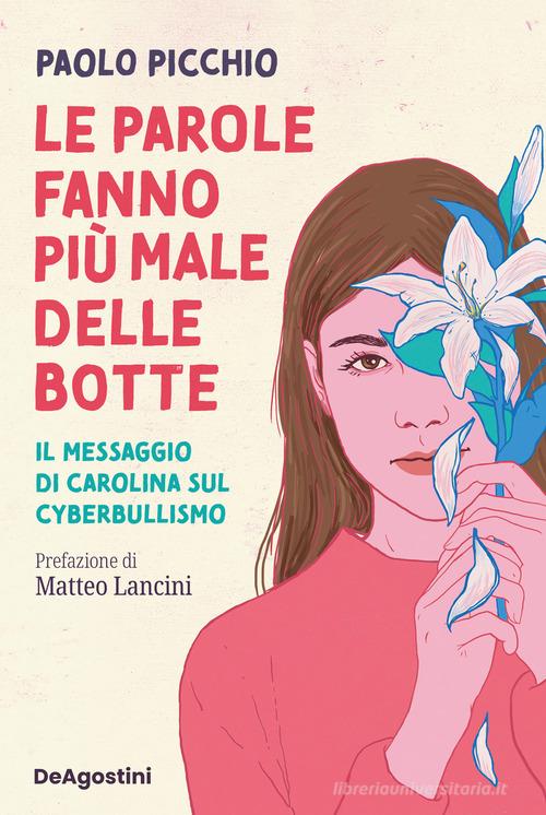 Le parole fanno più male delle botte. Il messaggio di Carolina sul cyberbullismo di Paolo Picchio edito da De Agostini