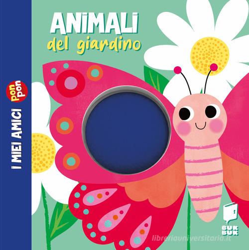 Animali del giardino. I miei amici pon pon. Ediz. illustrata edito da Buk Buk