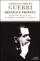 Eretico e profeta. Ernesto Buonaiuti, un prete contro la Chiesa di Giordano B. Guerri edito da Mondadori