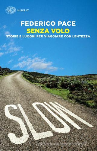 Senza volo. Storie e luoghi per viaggiare con lentezza di Federico Pace edito da Einaudi