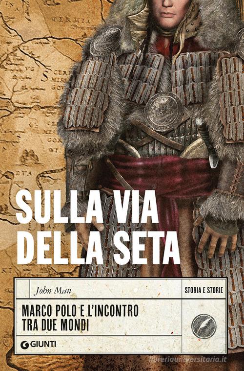 Sulla via della seta. Marco Polo e l'incontro tra due mondi di John Man edito da Giunti Editore
