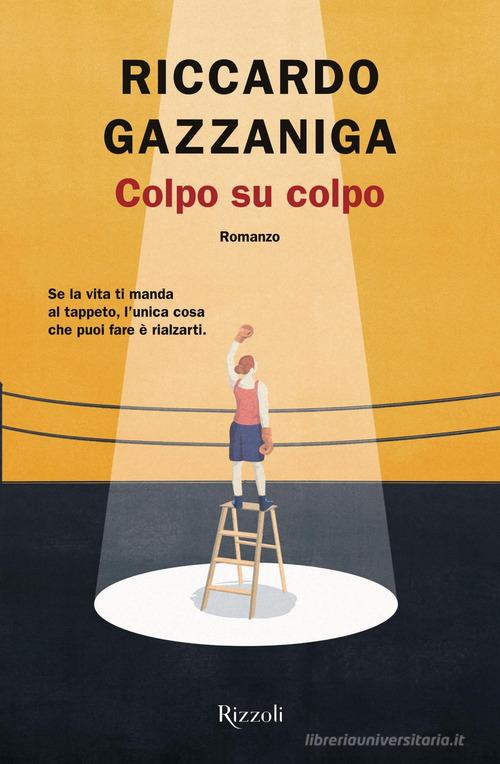 Libro Colpo su colpo di Riccardo Gazzaniga Rizzoli narrativa di Rizzoli