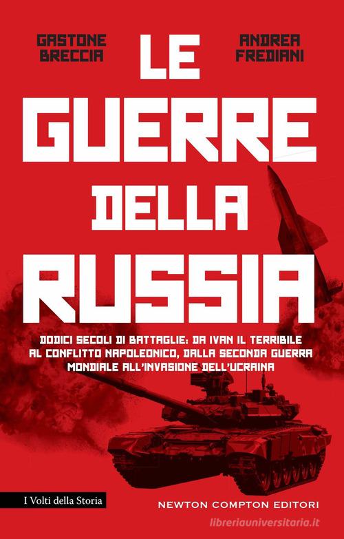 La guerre della Russia. Dodici secoli di battaglie: da Ivan il Terribile al conflitto napoleonico, dalla seconda guerra mondiale all'invasione dell'Ucraina di Gastone Breccia, Andrea Frediani edito da Newton Compton Editori