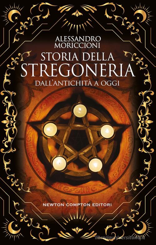 Storia della stregoneria. Dall'antichità a oggi di Alessandro Moriccioni edito da Newton Compton Editori