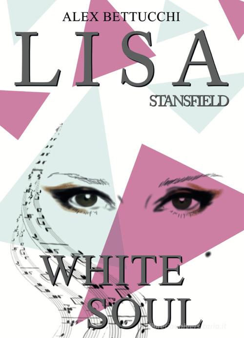 Lisa Stansfield. White soul. Ediz. italiana di Alex Bettucchi edito da Youcanprint