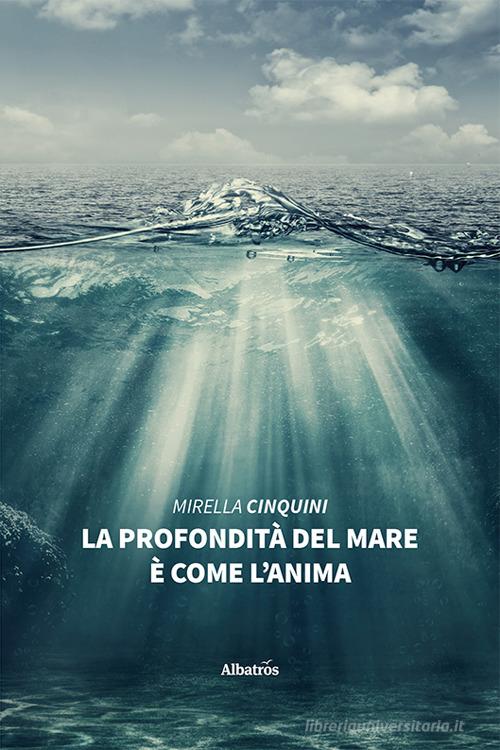 Libro La profondità del mare è come l'anima di Mirella Cinquini Nuove voci di Gruppo Albatros Il Filo