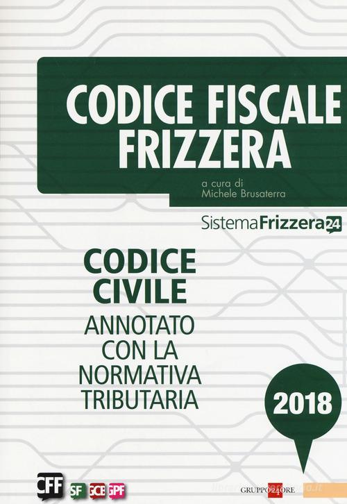 Codice fiscale Frizzera. Codice civile annotato con la normativa tributaria 2018 edito da Il Sole 24 Ore