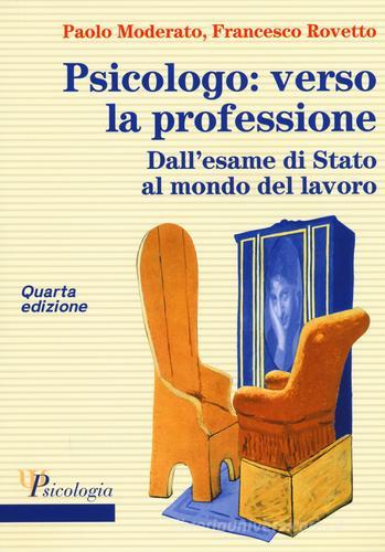 Psicologo: verso la professione. Dall'esame di Stato al mondo del lavoro di Paolo Moderato, Francesco Rovetto edito da McGraw-Hill Education