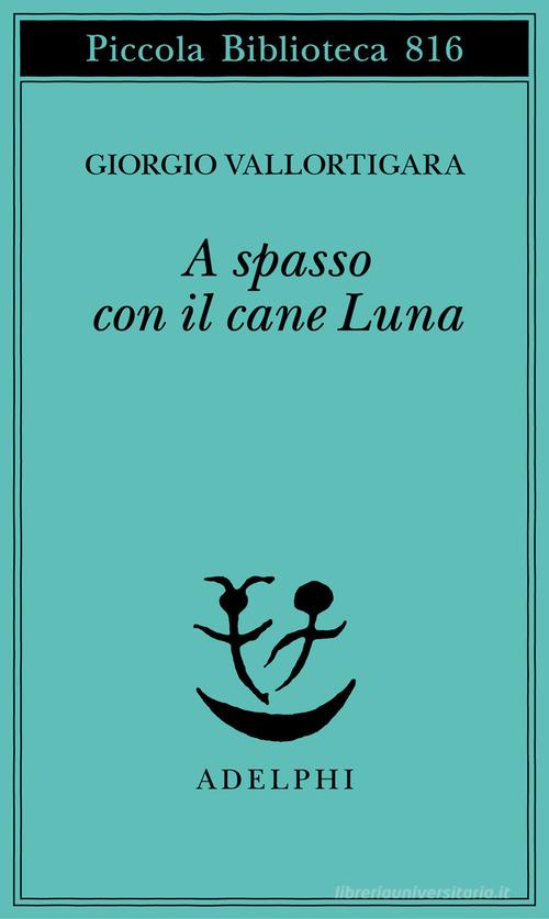 A spasso con il cane Luna di Giorgio Vallortigara edito da Adelphi