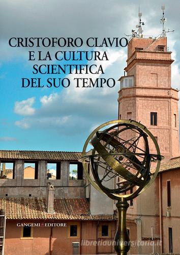 Cristoforo Clavio e la cultura scientifica del suo tempo edito da Gangemi Editore