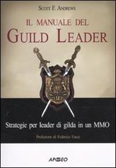 Il manuale del guild leader. Strategie per leader di gilda in un MMO di Scott F. Andrews edito da Apogeo