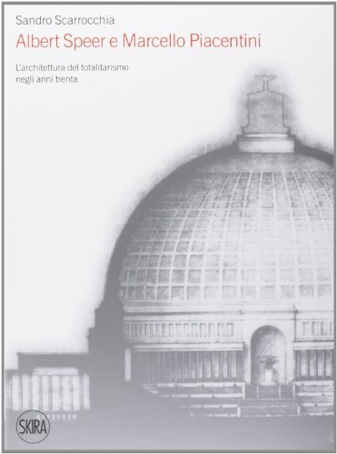 Albert Speer e Marcello Piacentini. L'architettura del totalitarismo negli anni Trenta di Sandro Scarrocchia edito da Skira