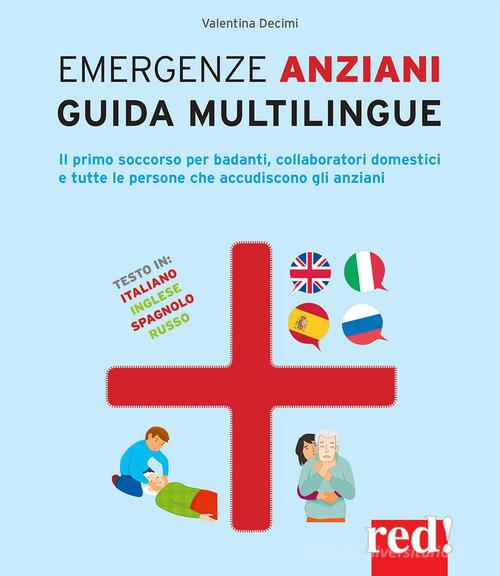 Emergenze anziani. Guida multilingue. Il primo soccorso per badanti, collaboratori domestici e tutte le persone che accudiscono gli anziani. Ediz. italiana, inglese, di Valentina Decimi edito da Red Edizioni