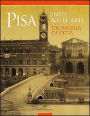 Pisa. Unità nelle arti. Un profilo di città. Catalogo della mostra (Pisa, 2 ottobre, 30 novembre 2011) edito da Polistampa
