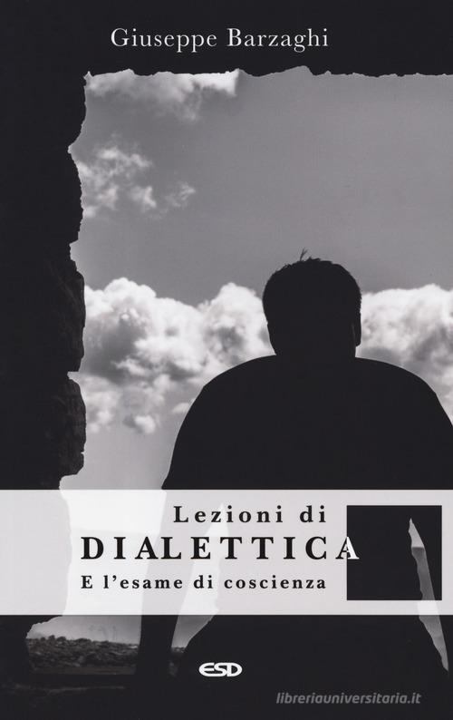 Lezioni di dialettica e l'esame di coscienza di Giuseppe Barzaghi edito da ESD-Edizioni Studio Domenicano