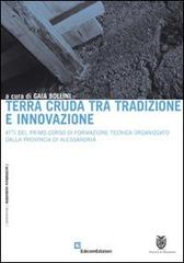 Terra cruda tra tradizione e innovazione. Atti del primo corso di formazione tecnica organizzato dalla provincia di Alessandria di Gaia Bollini edito da EdicomEdizioni