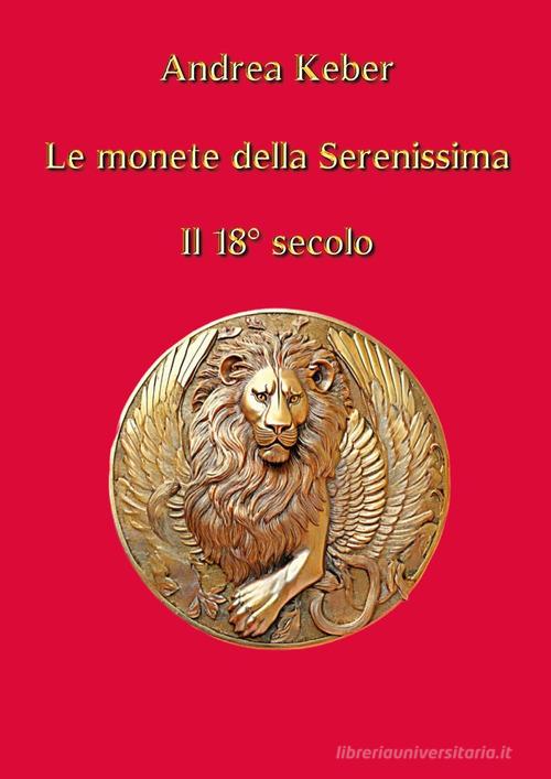 Le monete della Serenissima. Il 18° secolo di Andrea Keber edito da Youcanprint