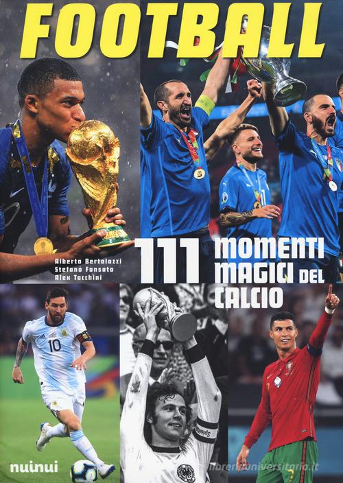Football. 111 momenti magici del calcio di Alberto Bertolazzi, Stefano Fonsato, Alex Tacchini edito da Nuinui